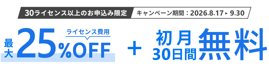30ライセンス以上のお申込限定！ライセンス費用最大25%オフ+初月30日間無料キャンペーン。期間は2026年8月17日から9月30日まで。