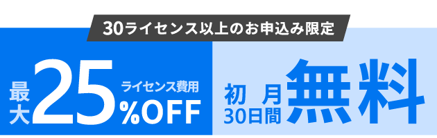 30ライセンス以上のお申込限定！ライセンス費用最大25%オフ+初月30日間無料キャンペーン。期間は2026年8月17日から9月30日まで。