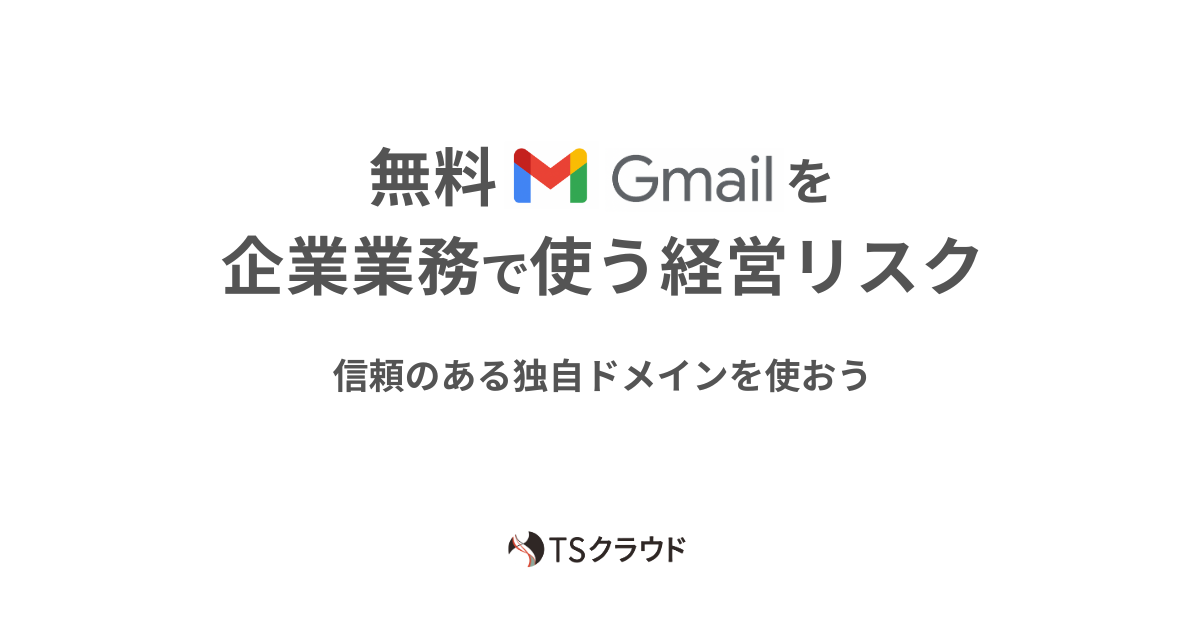 無料Gmailを企業業務で使う経営リスク。信頼のある独自ドメインを使おう。