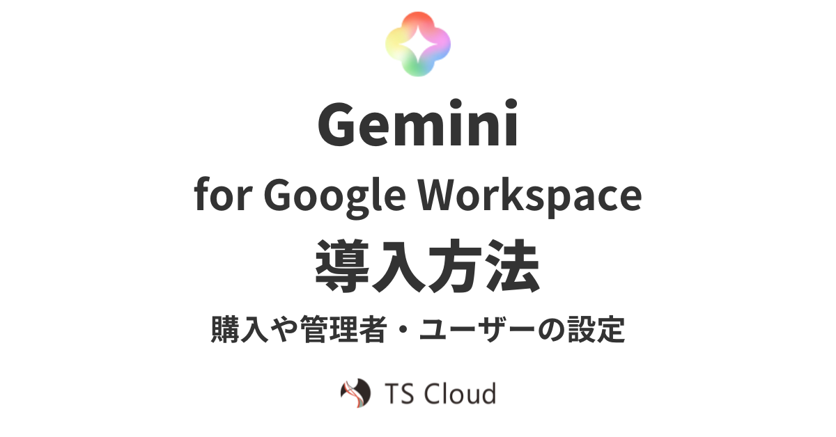 Gemini for Google Workspace の導入方法。購入や管理者・ユーザーの設定