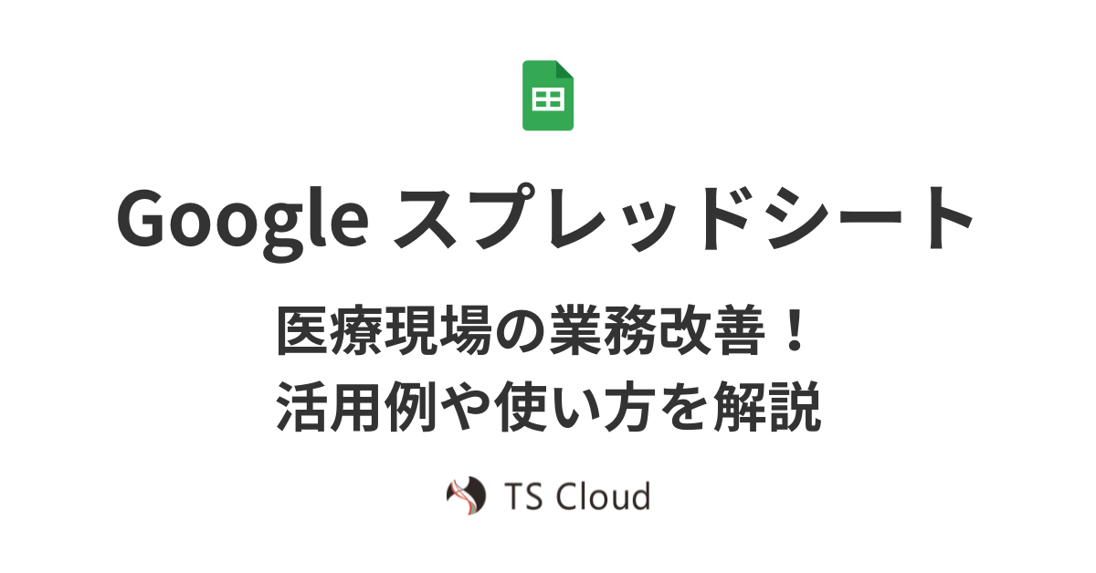 Google スプレッドシートで医療現場の業務改善！活用例や使い方を解説