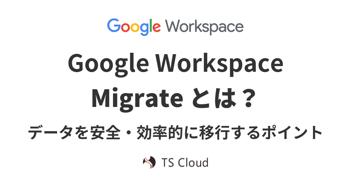 Google Workspace Migrate とは？データを安全かつ効率的に移行するポイント