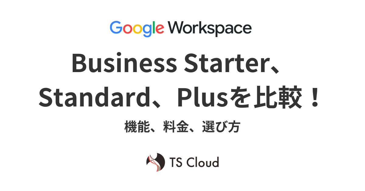 Google WorkspaceのBusiness Starter、Standard、Plusを比較！機能、料金、選び方
