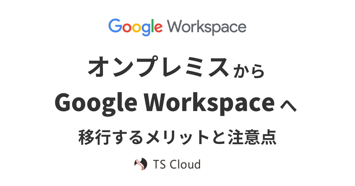 オンプレミスから Google Workspace へ移行するメリットと注意点