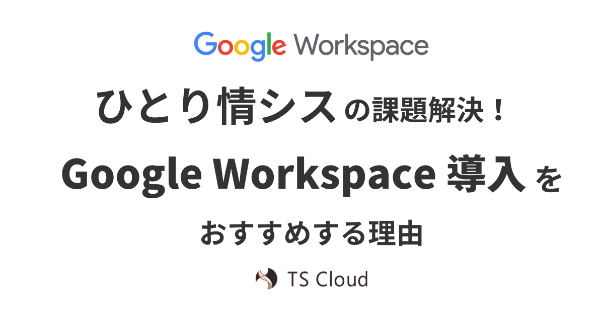 ひとり情シスの課題解決！ Google Workspace 導入をおすすめする理由