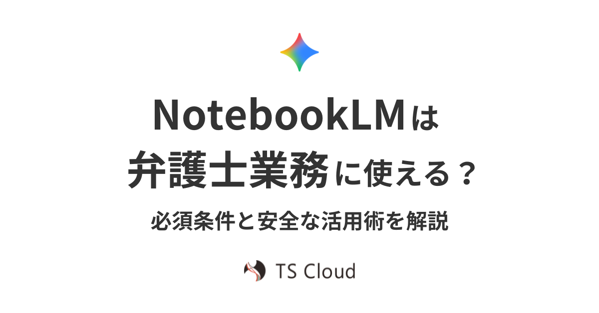NotebookLMは弁護士業務に使える？必須条件と安全な活用術を解説