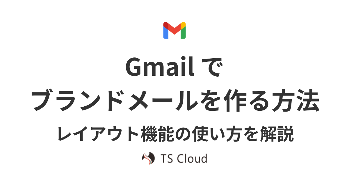 Gmailでブランドメールを作る方法|レイアウト機能の使い方を解説 - 株式会社TSクラウド