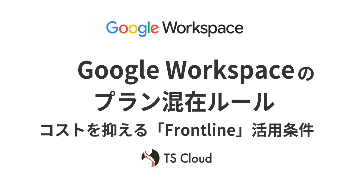 Google Workspaceのプラン混在ルール｜コストを抑える「Frontline」活用条件